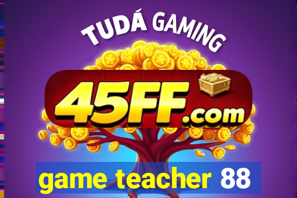 game teacher 88